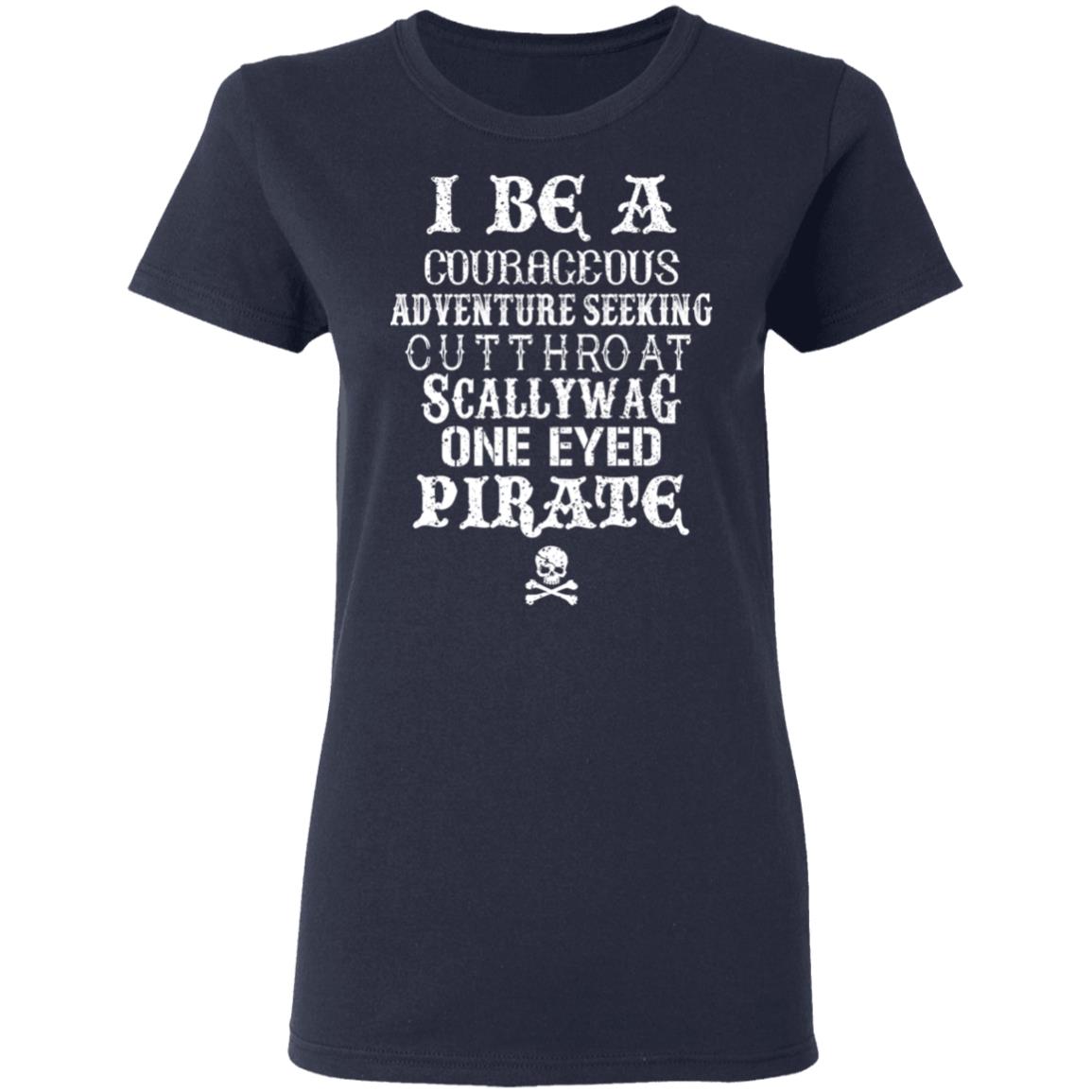 I Be A Courageous Adventure Seeking Cutthroat Scallywag One Eyed Pirate Shirt, Hoodie, Tank