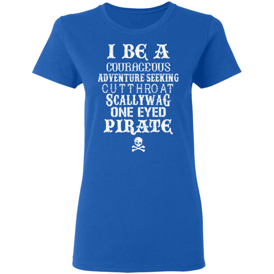 I Be A Courageous Adventure Seeking Cutthroat Scallywag One Eyed Pirate Shirt, Hoodie, Tank