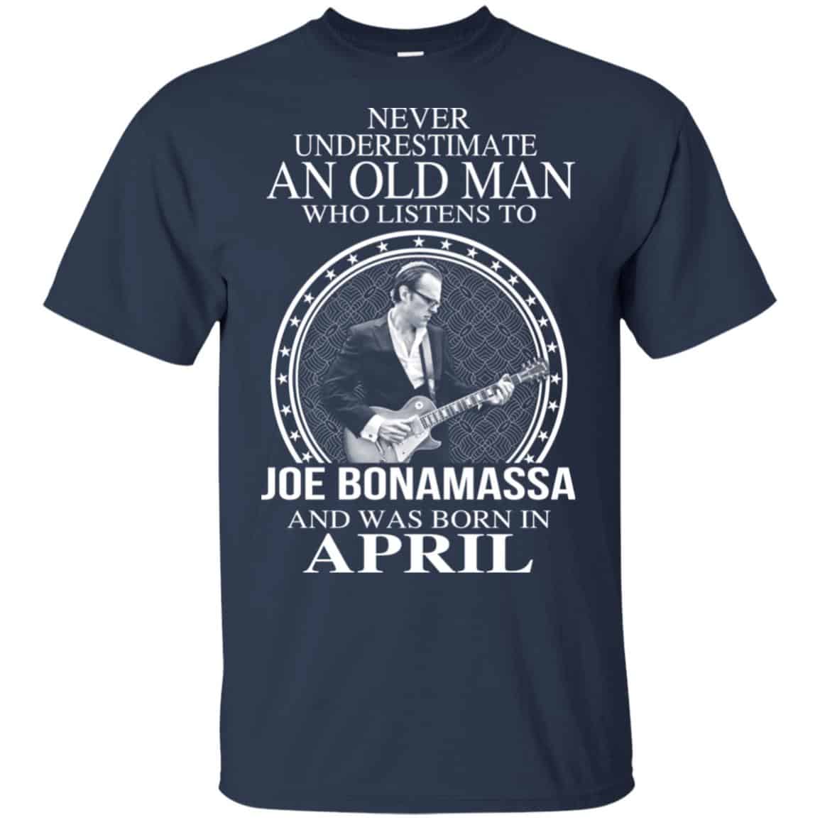An Old Man Who Listens To Joe Bonamassa And Was Born In April T-Shirts, Hoodie, Tank