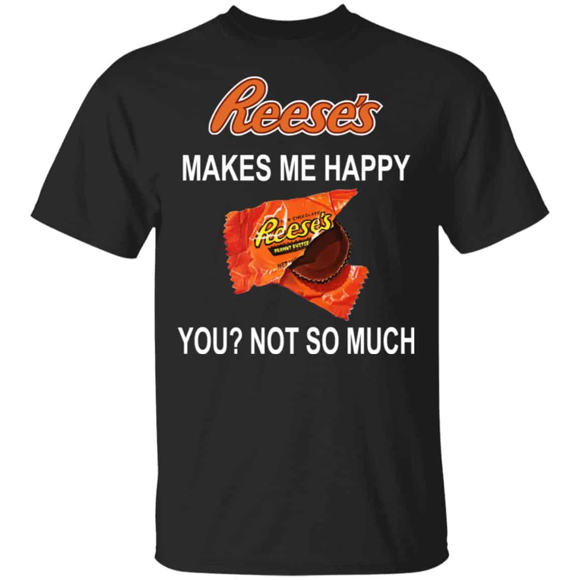 Reese’s Makes Me Happy You Not So Much Shirt, Hoodie, Tank