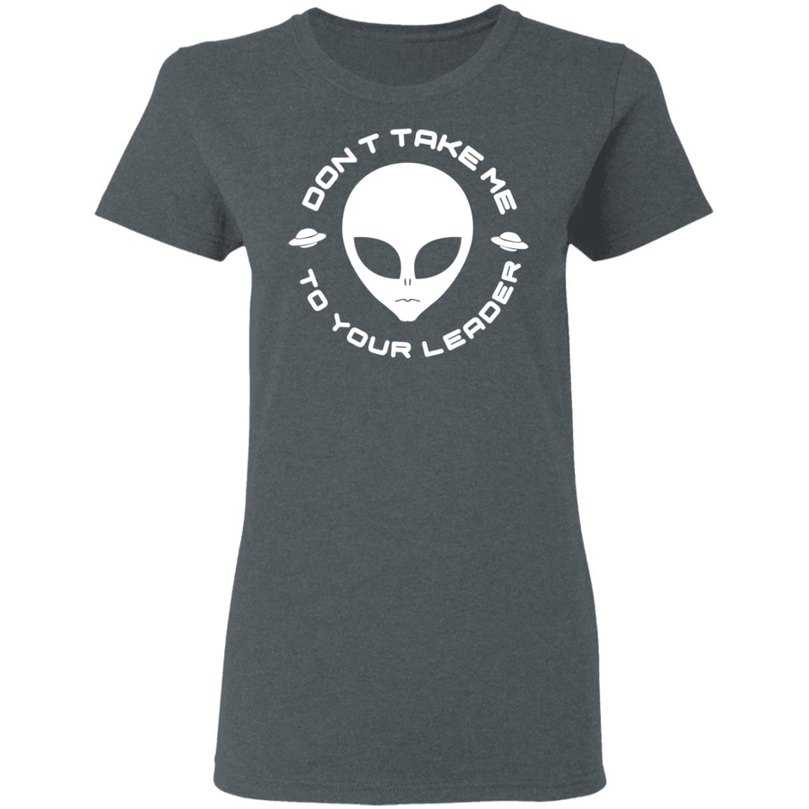 Don’t Take Me To Your Leader Shirt, Hoodie, Tank