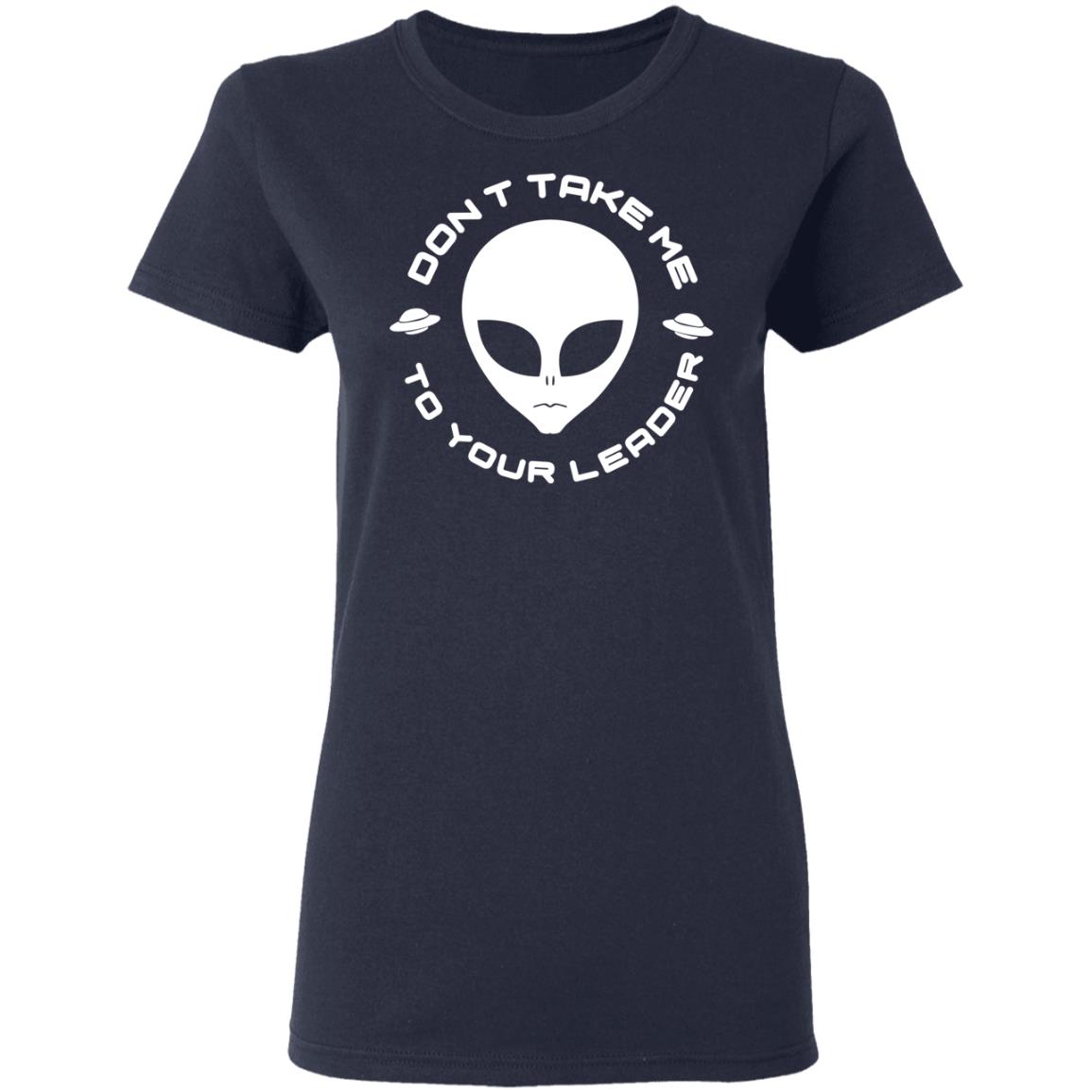 Don’t Take Me To Your Leader Shirt, Hoodie, Tank