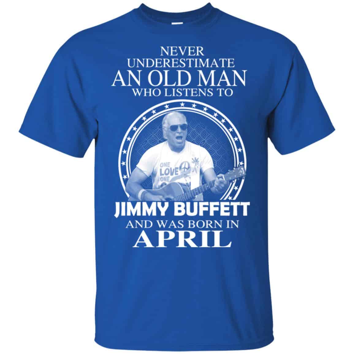 An Old Man Who Listens To Jimmy Buffett And Was Born In April T-Shirts, Hoodie, Tank