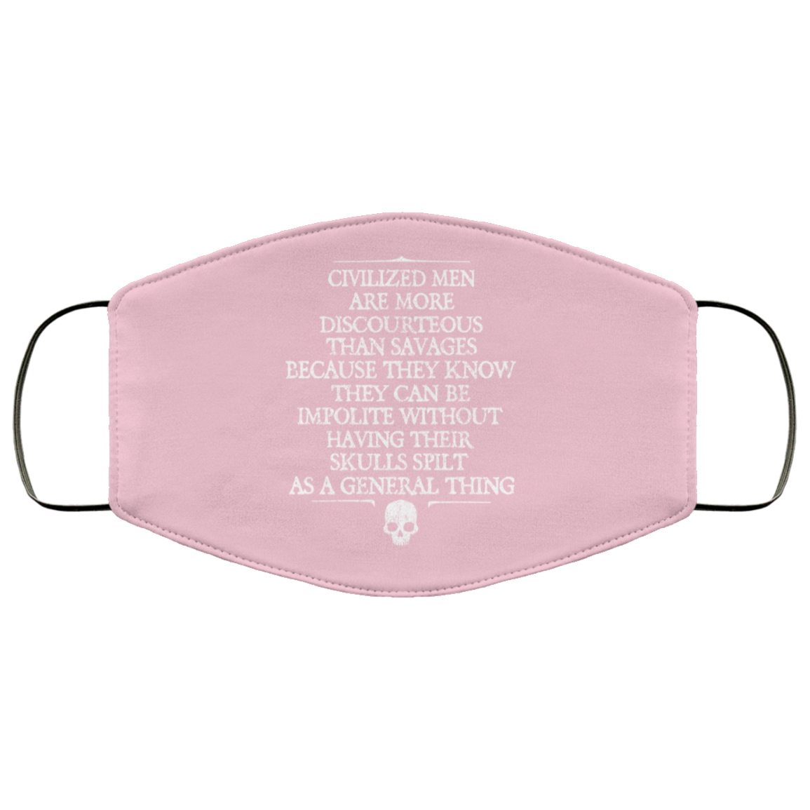 Civilized Men Are More Discourteous Than Savages Because They Know Face Mask