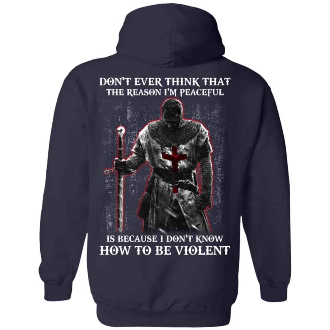 Knights Templar: Don’t Ever Think That The Reason I’m Peaceful Is Because I Don’t Know How To Be Violent T-Shirts, Hoodie, Tank