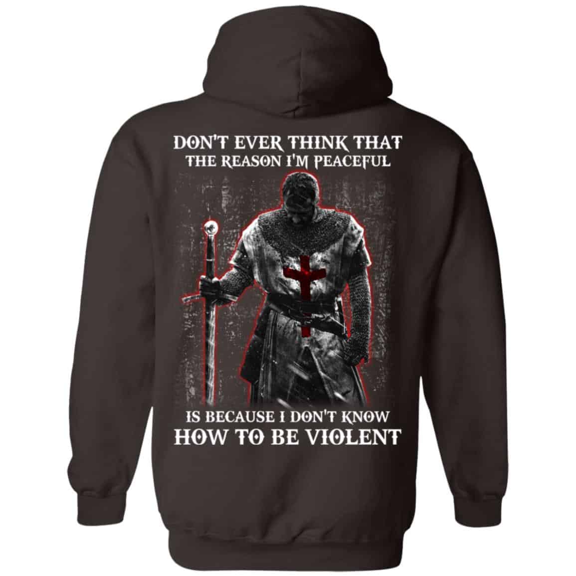 Knights Templar: Don’t Ever Think That The Reason I’m Peaceful Is Because I Don’t Know How To Be Violent T-Shirts, Hoodie, Tank