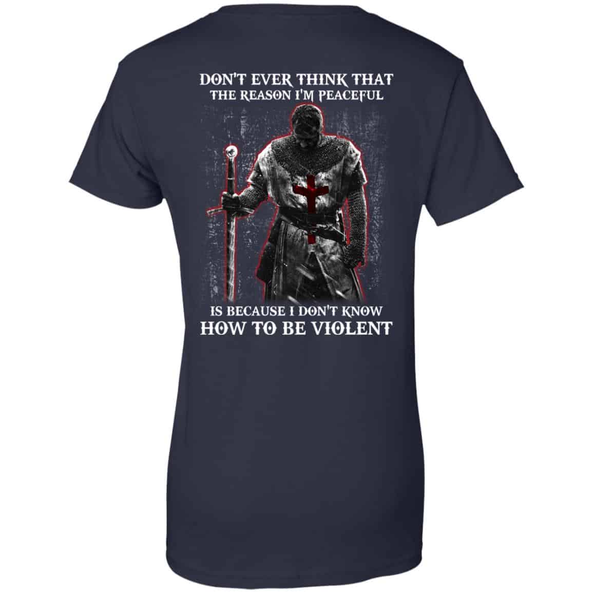 Knights Templar: Don’t Ever Think That The Reason I’m Peaceful Is Because I Don’t Know How To Be Violent T-Shirts, Hoodie, Tank