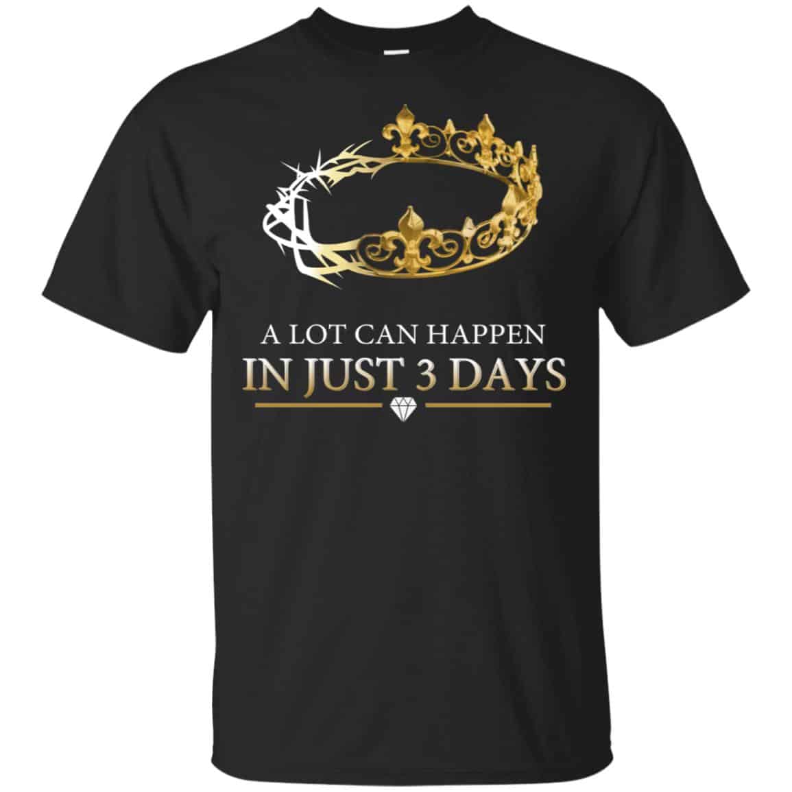A Lot Can Happen In Just 3 Days T-Shirts, Hoodie, Tank