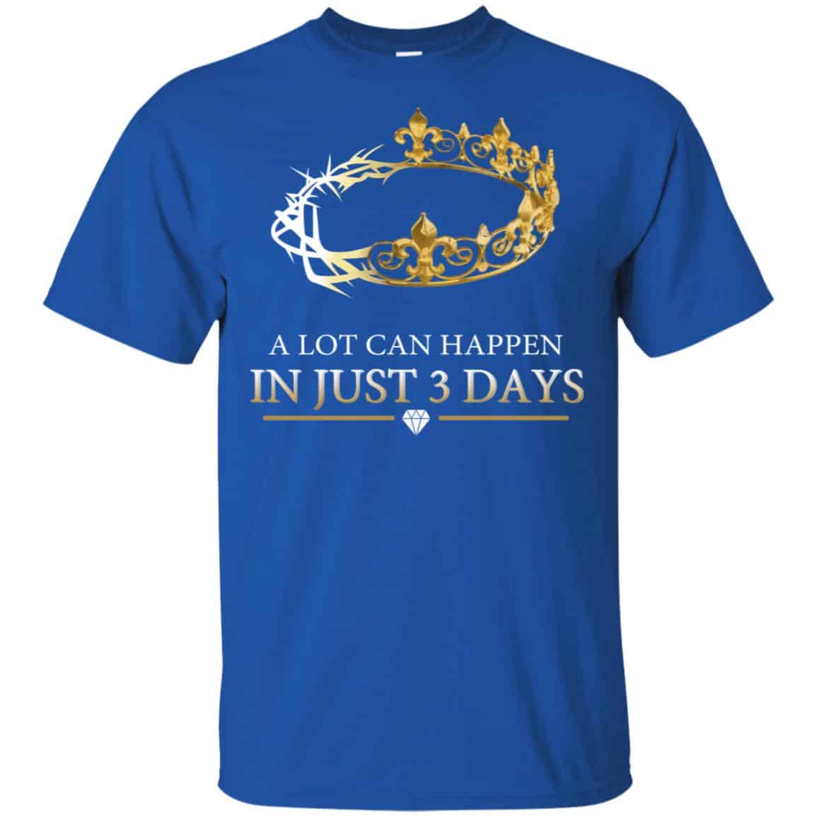 A Lot Can Happen In Just 3 Days T-Shirts, Hoodie, Tank