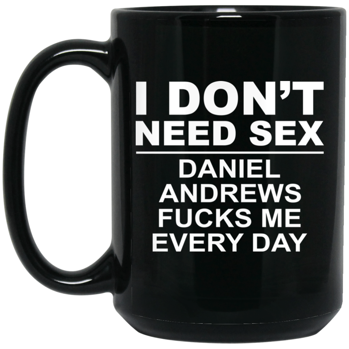 I Don’t Need Sex Daniel Andrews Fucks Me Everyday Mug
