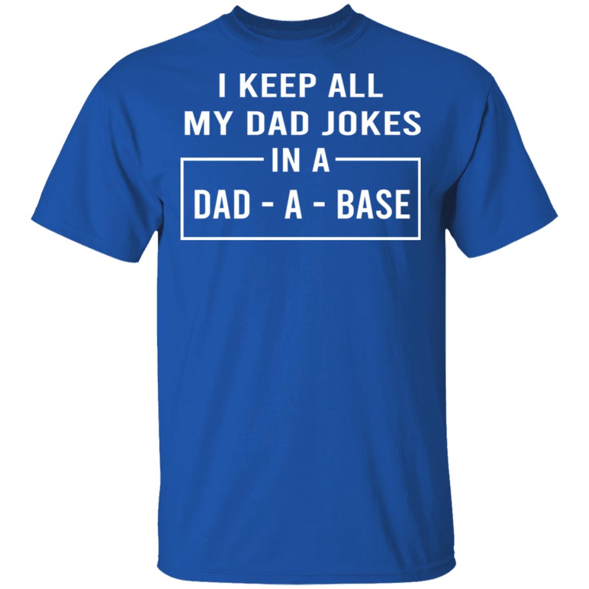 I Keep All My Dad Jokes In A Dad-A-Base Shirt, Hoodie, Tank