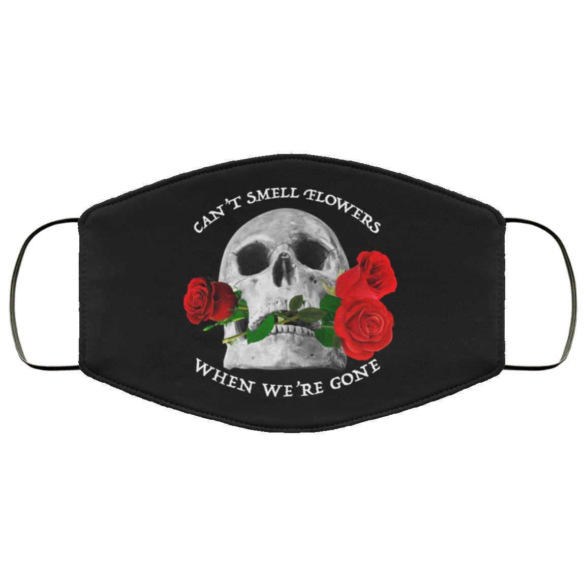 Can’t Smell Flowers When We’re Gone Scentless Flowers Face Mask
