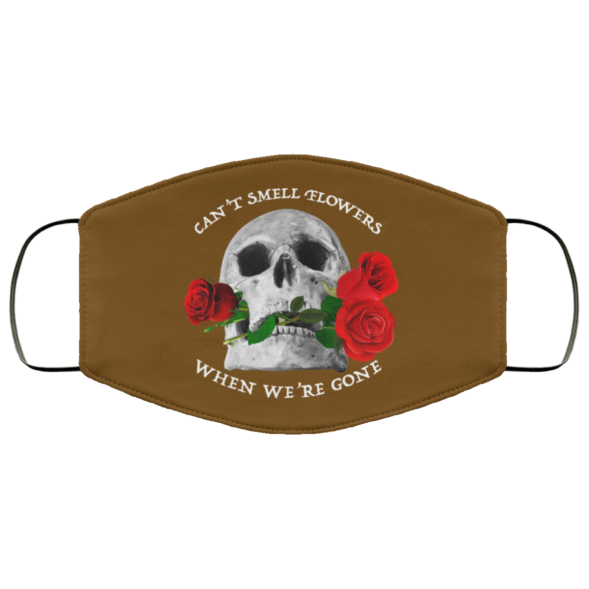 Can’t Smell Flowers When We’re Gone Scentless Flowers Face Mask