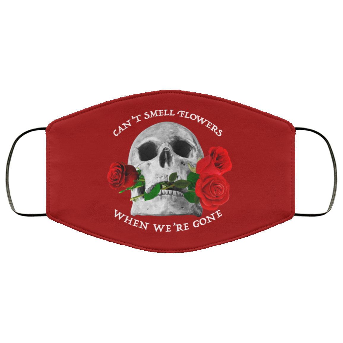 Can’t Smell Flowers When We’re Gone Scentless Flowers Face Mask