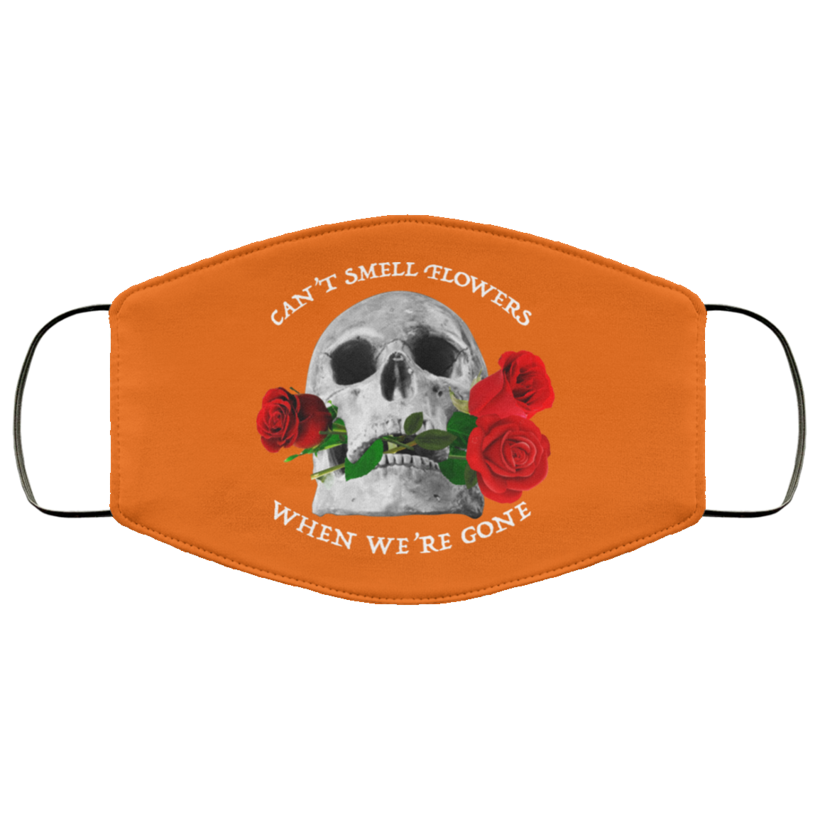 Can’t Smell Flowers When We’re Gone Scentless Flowers Face Mask