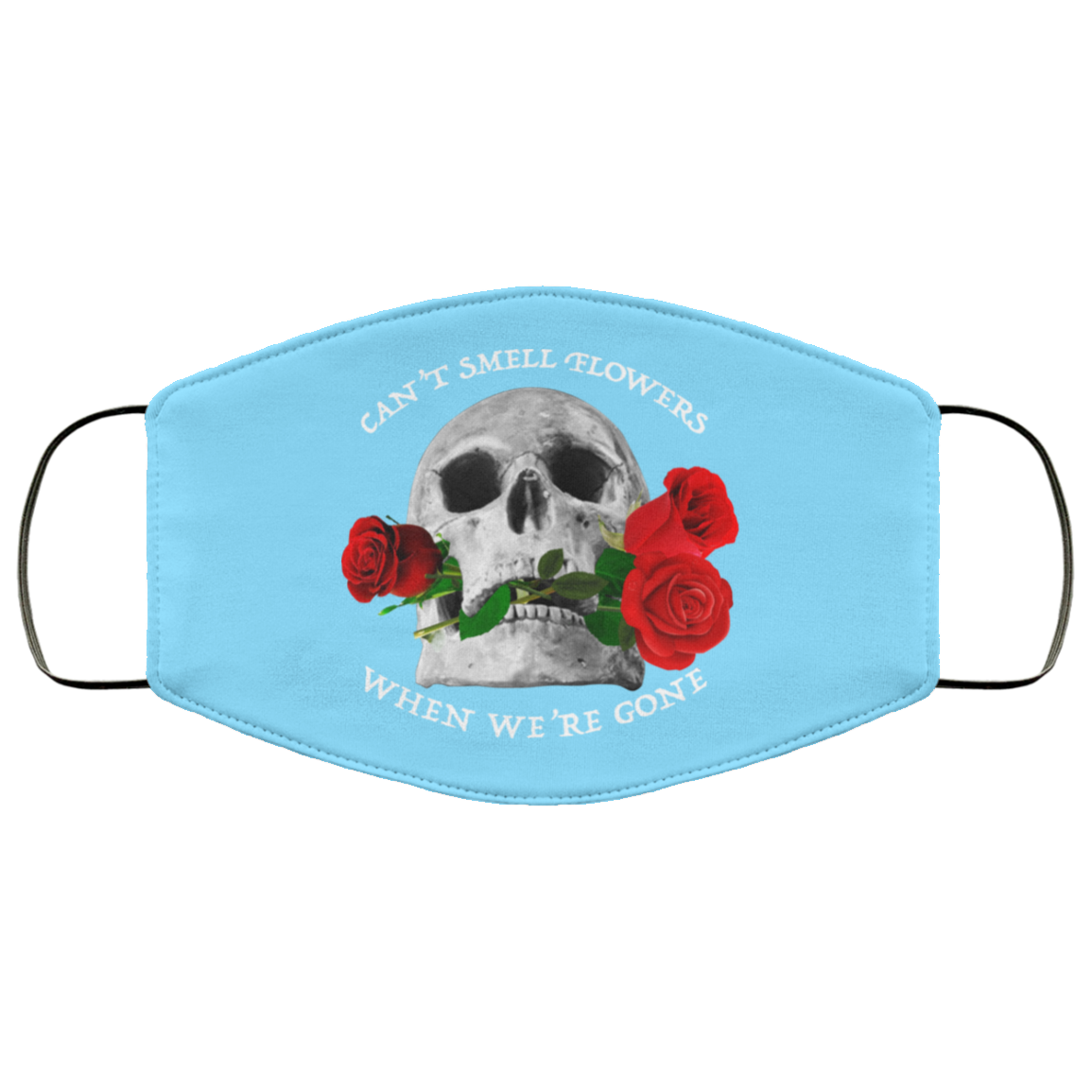 Can’t Smell Flowers When We’re Gone Scentless Flowers Face Mask