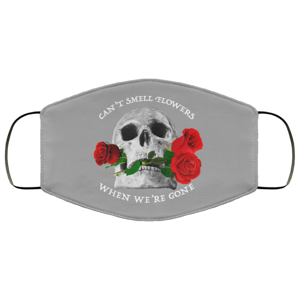 Can’t Smell Flowers When We’re Gone Scentless Flowers Face Mask