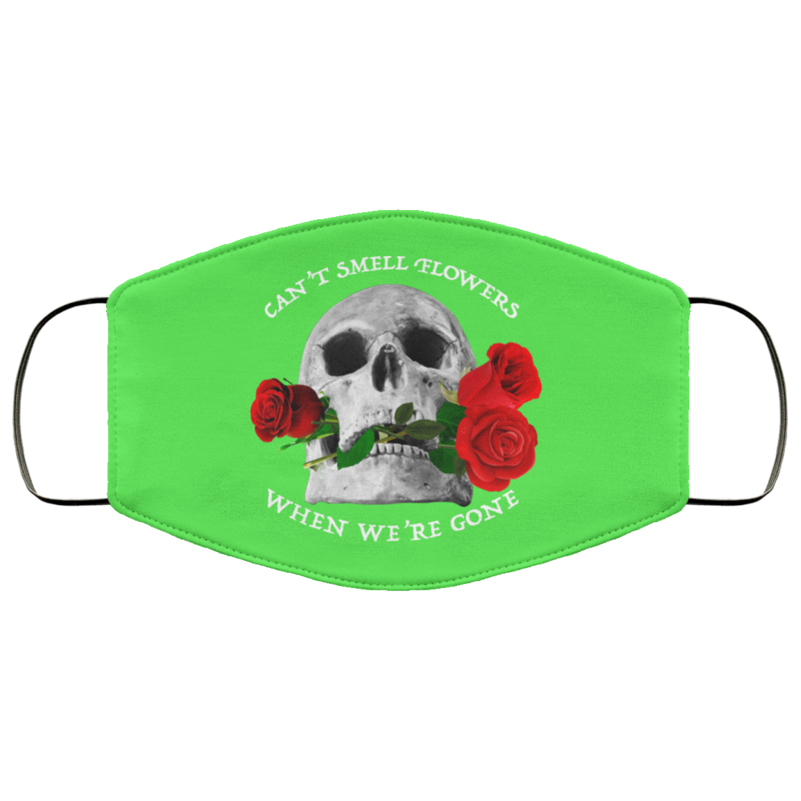 Can’t Smell Flowers When We’re Gone Scentless Flowers Face Mask