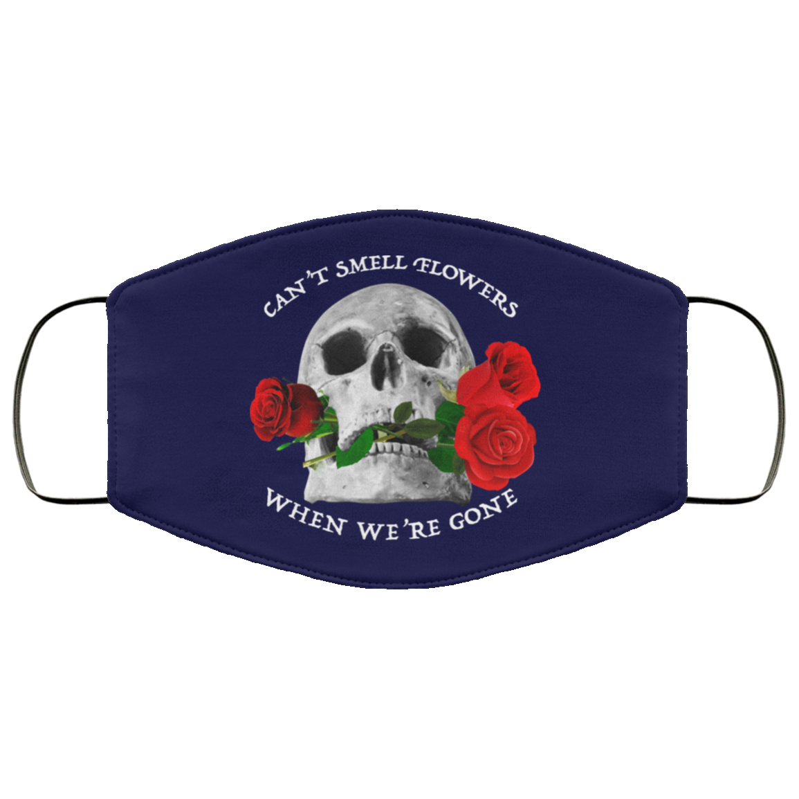 Can’t Smell Flowers When We’re Gone Scentless Flowers Face Mask