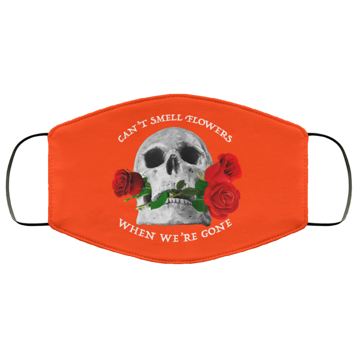 Can’t Smell Flowers When We’re Gone Scentless Flowers Face Mask