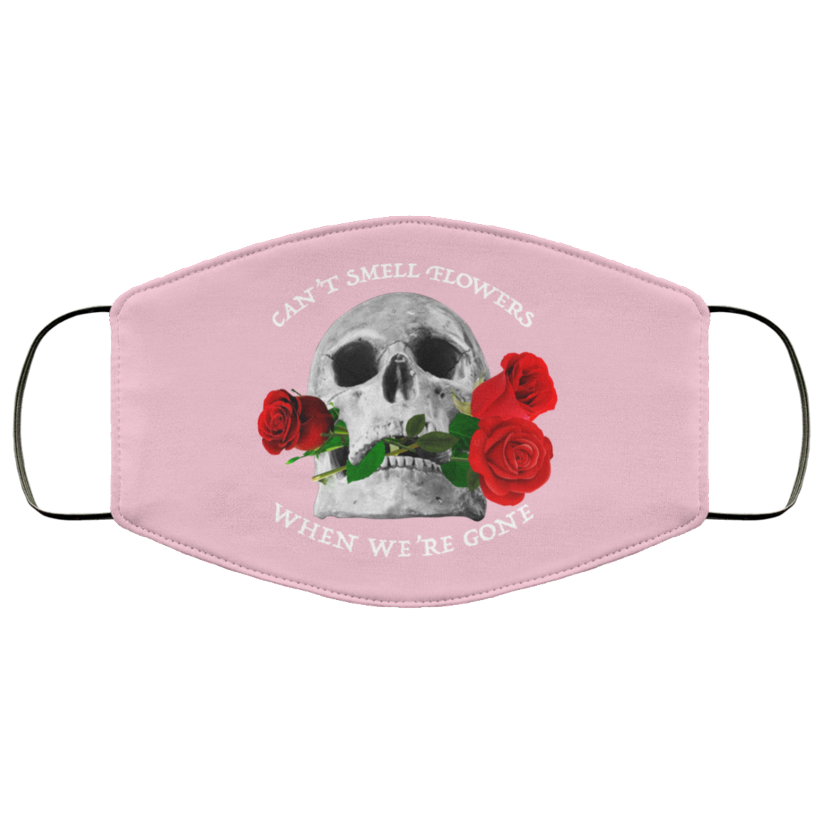 Can’t Smell Flowers When We’re Gone Scentless Flowers Face Mask