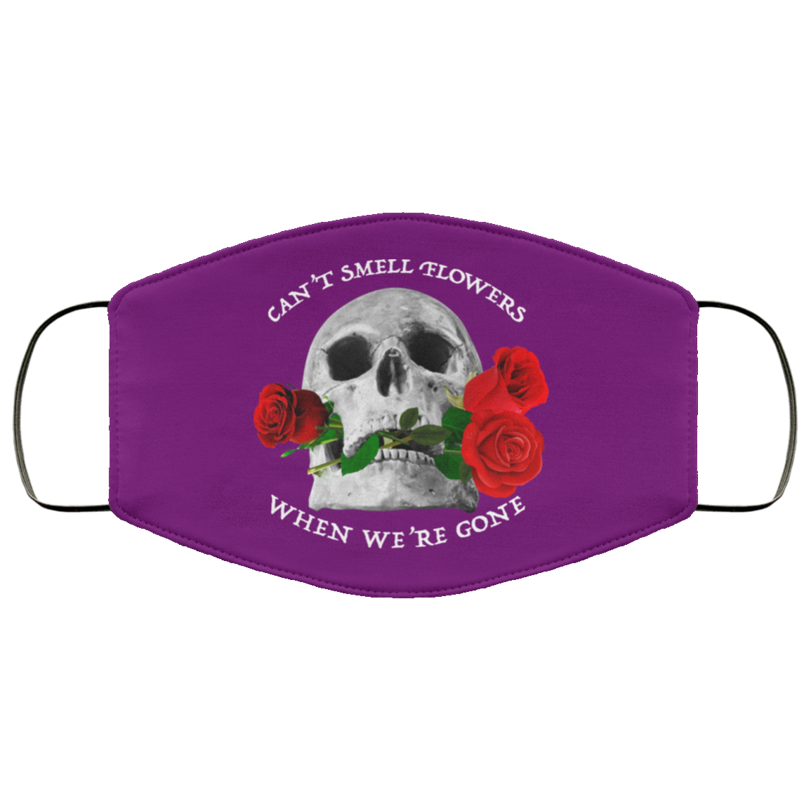 Can’t Smell Flowers When We’re Gone Scentless Flowers Face Mask