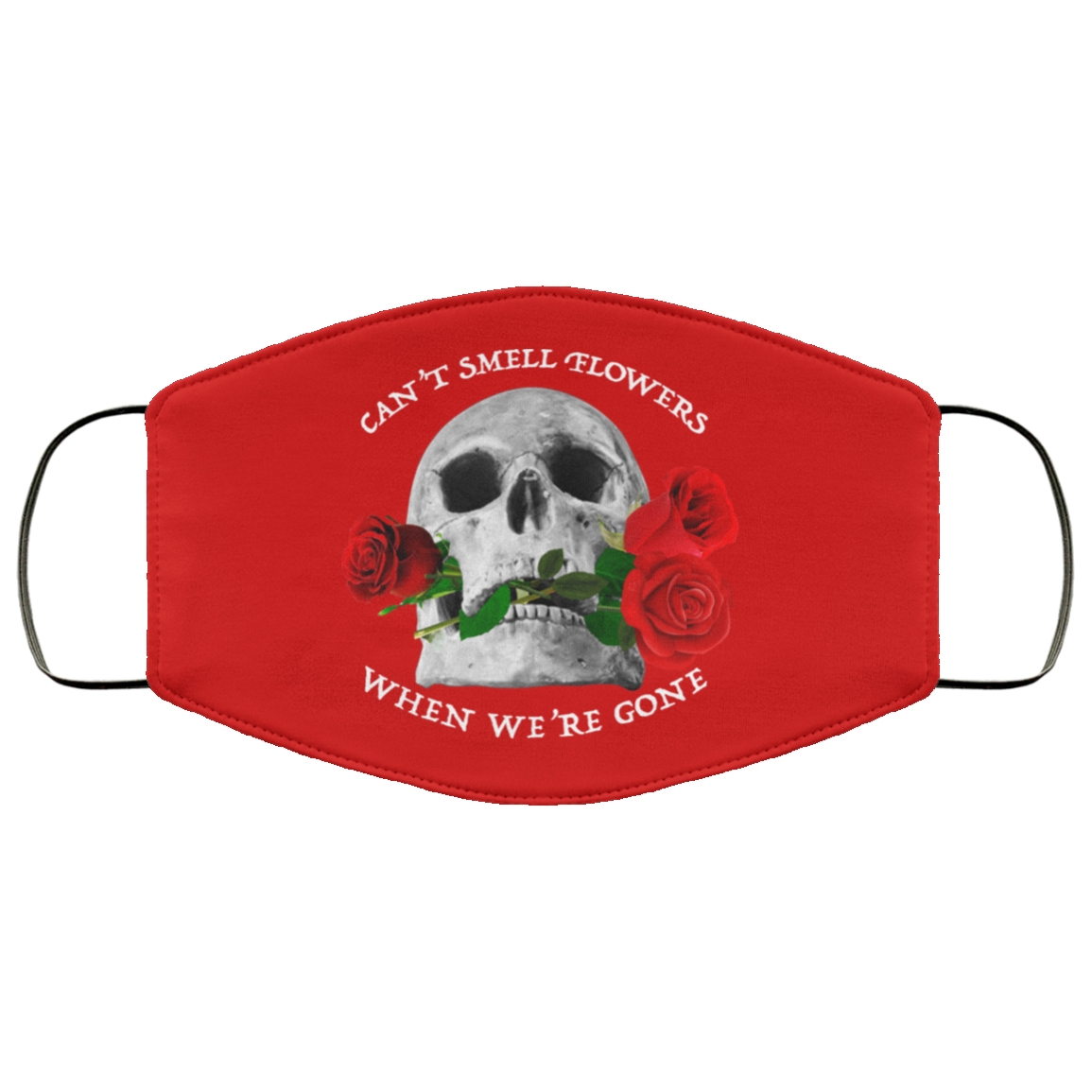 Can’t Smell Flowers When We’re Gone Scentless Flowers Face Mask