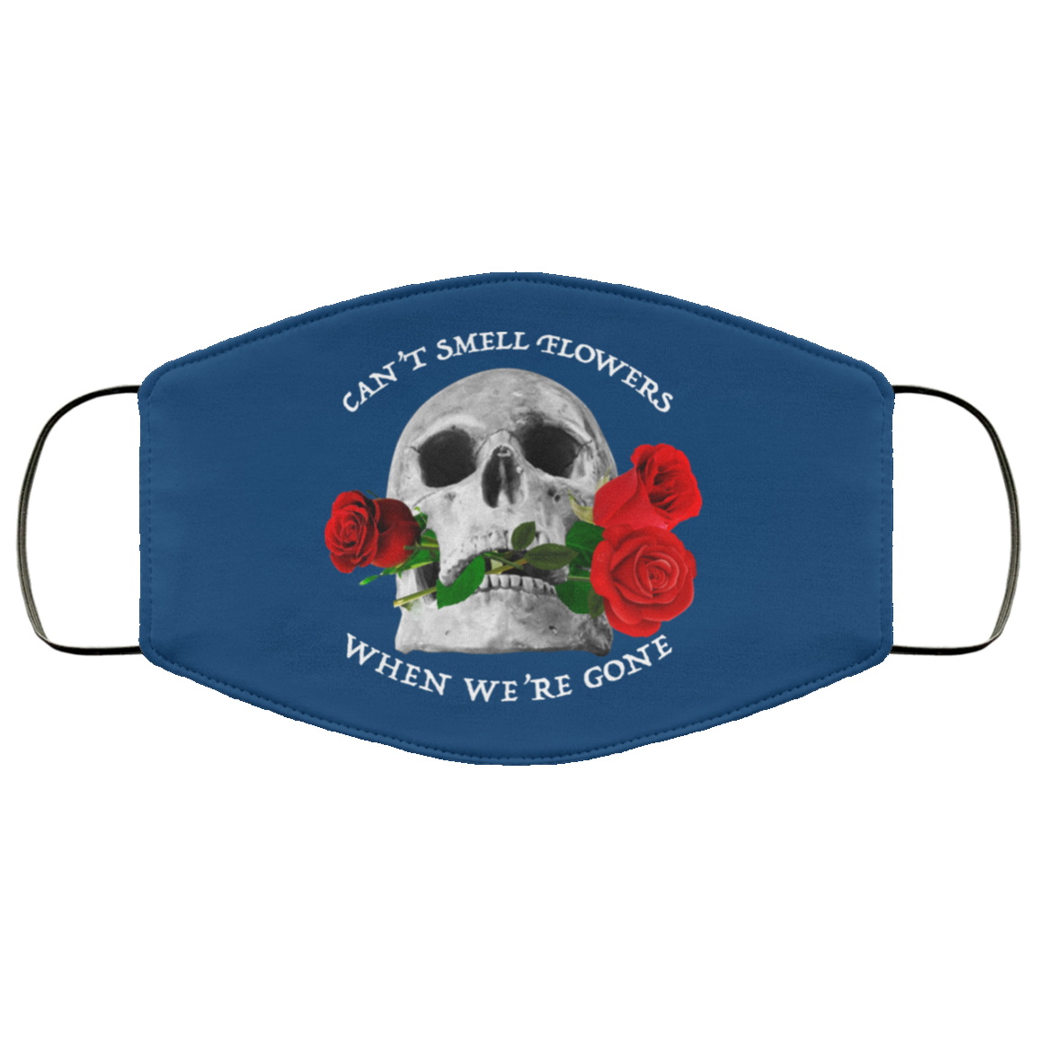 Can’t Smell Flowers When We’re Gone Scentless Flowers Face Mask