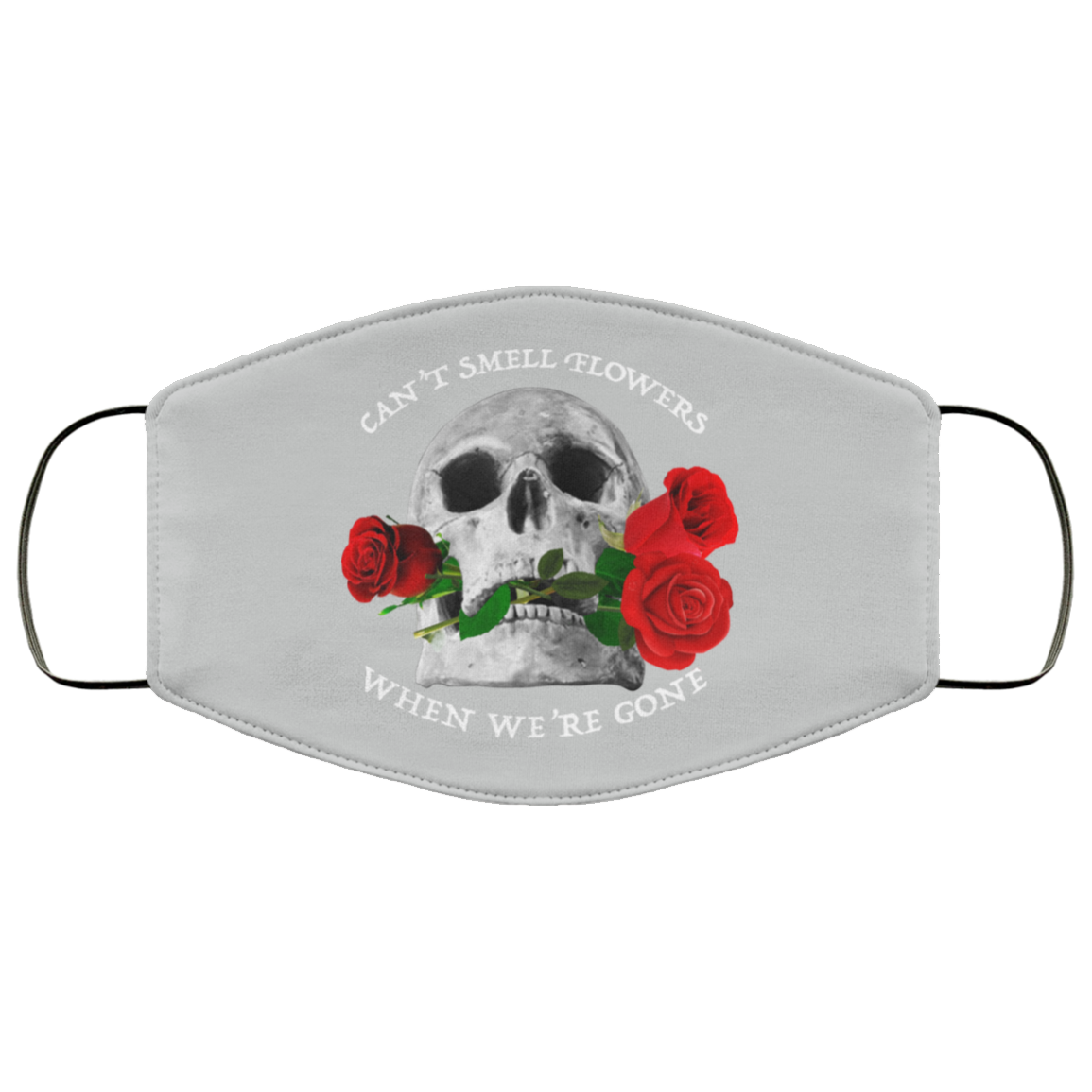 Can’t Smell Flowers When We’re Gone Scentless Flowers Face Mask