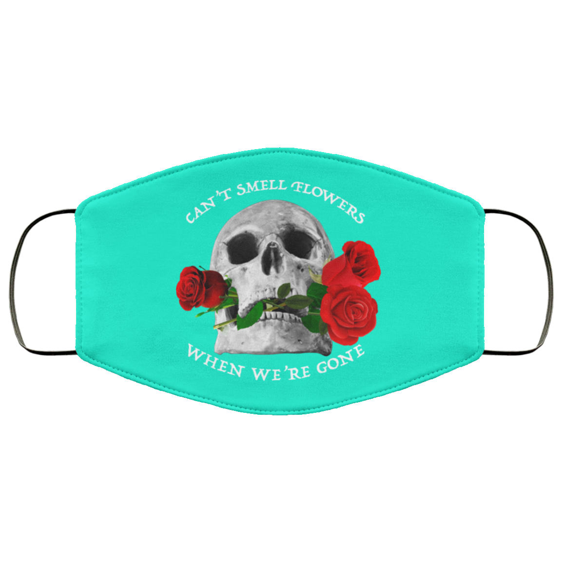 Can’t Smell Flowers When We’re Gone Scentless Flowers Face Mask