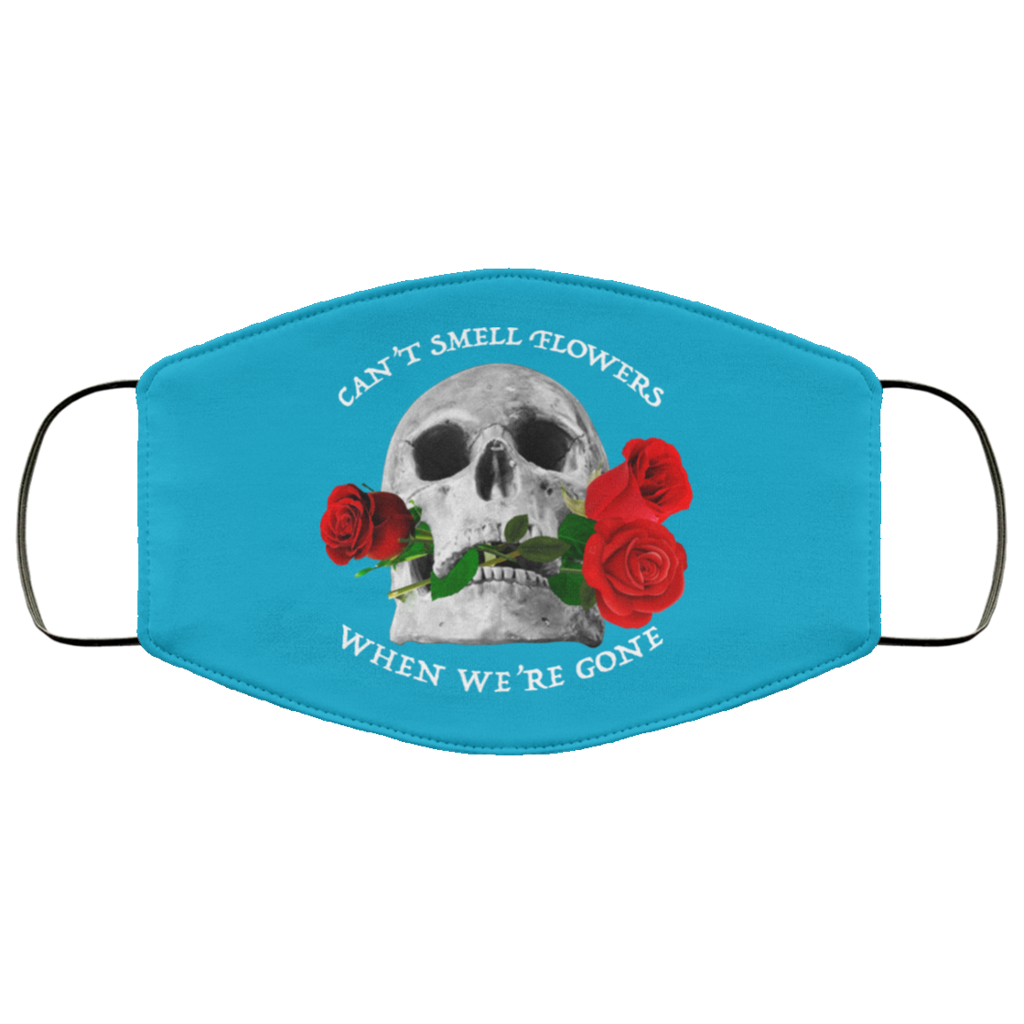 Can’t Smell Flowers When We’re Gone Scentless Flowers Face Mask