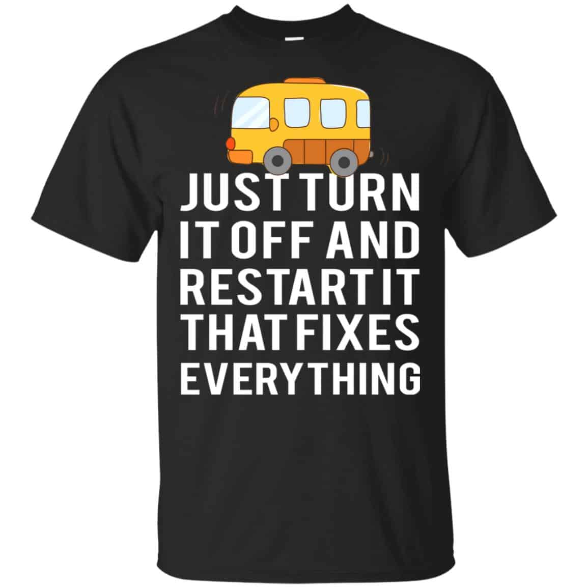 Bus Just Turn It Off And Restart It That Fixes Everything T-Shirts, Hoodie, Tank