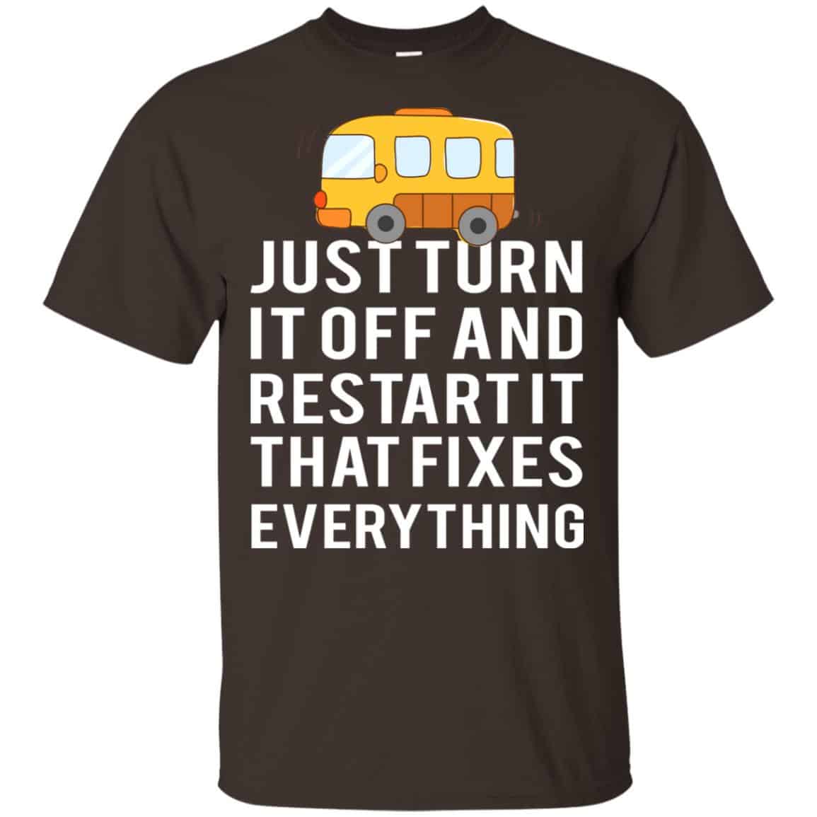 Bus Just Turn It Off And Restart It That Fixes Everything T-Shirts, Hoodie, Tank