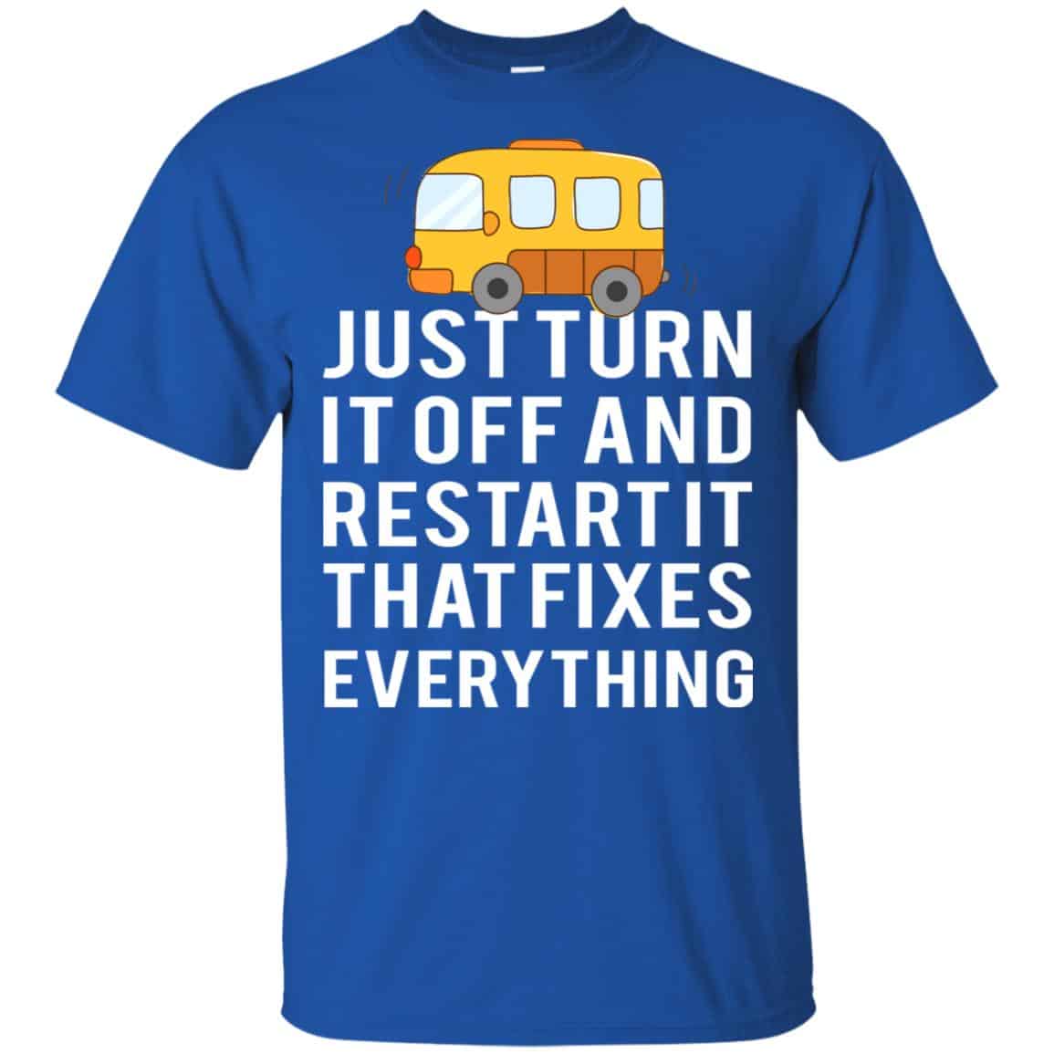 Bus Just Turn It Off And Restart It That Fixes Everything T-Shirts, Hoodie, Tank