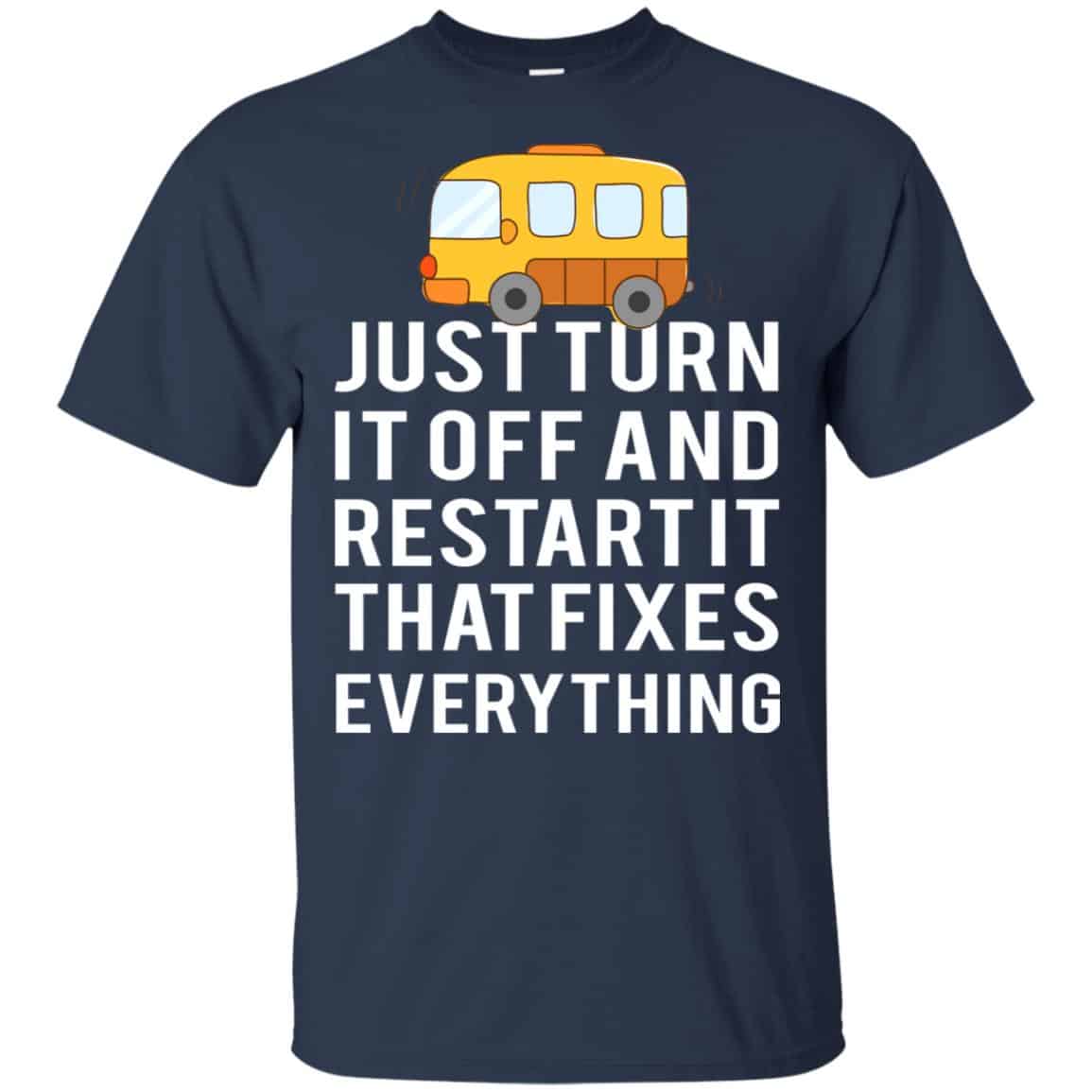 Bus Just Turn It Off And Restart It That Fixes Everything T-Shirts, Hoodie, Tank