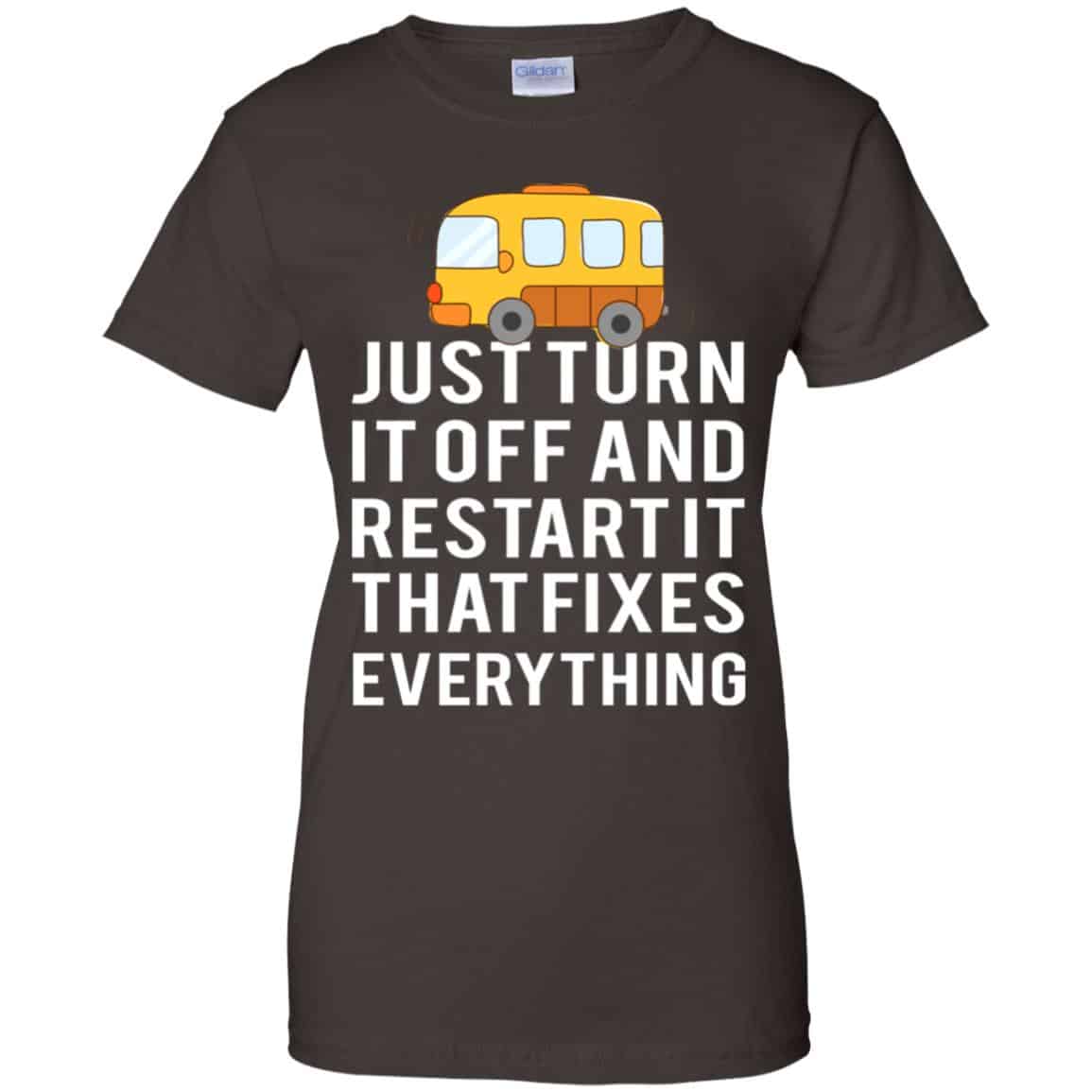 Bus Just Turn It Off And Restart It That Fixes Everything T-Shirts, Hoodie, Tank