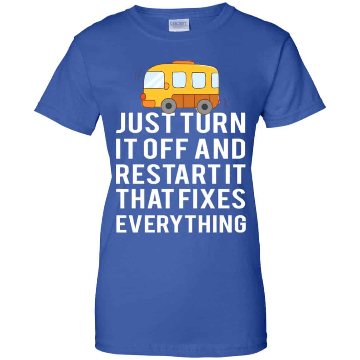 Bus Just Turn It Off And Restart It That Fixes Everything T-Shirts, Hoodie, Tank