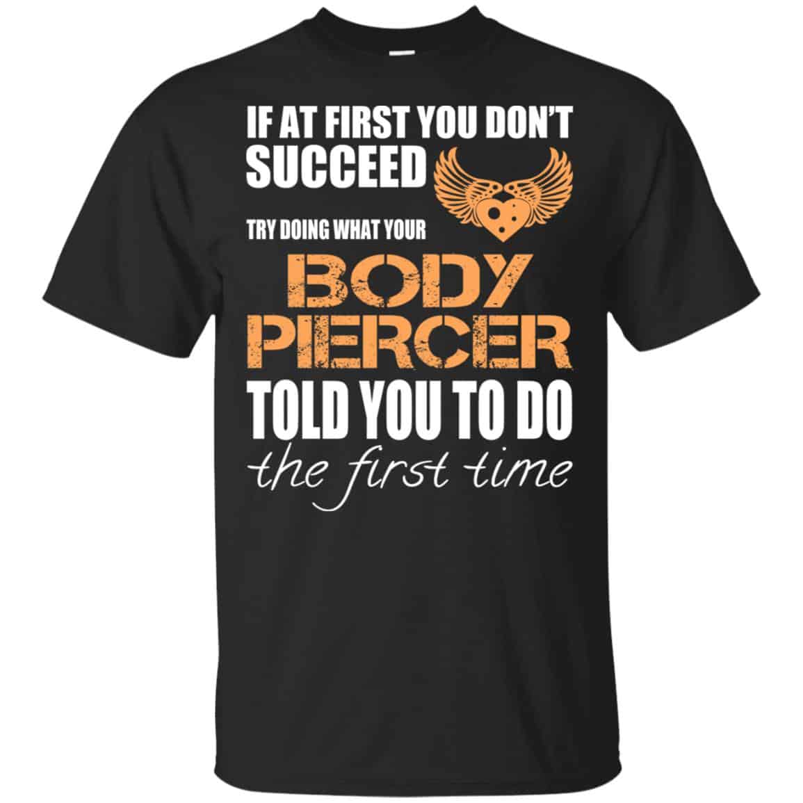 If At First You Don’t Succeed Try Doing What Your Body Piercer Told You To Do The First Time T-Shirts, Hoodie, Tank