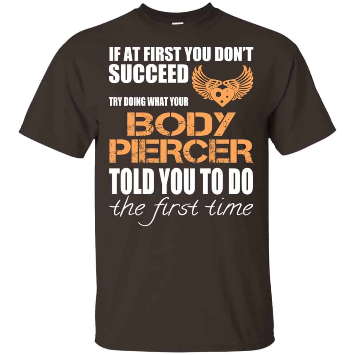 If At First You Don’t Succeed Try Doing What Your Body Piercer Told You To Do The First Time T-Shirts, Hoodie, Tank