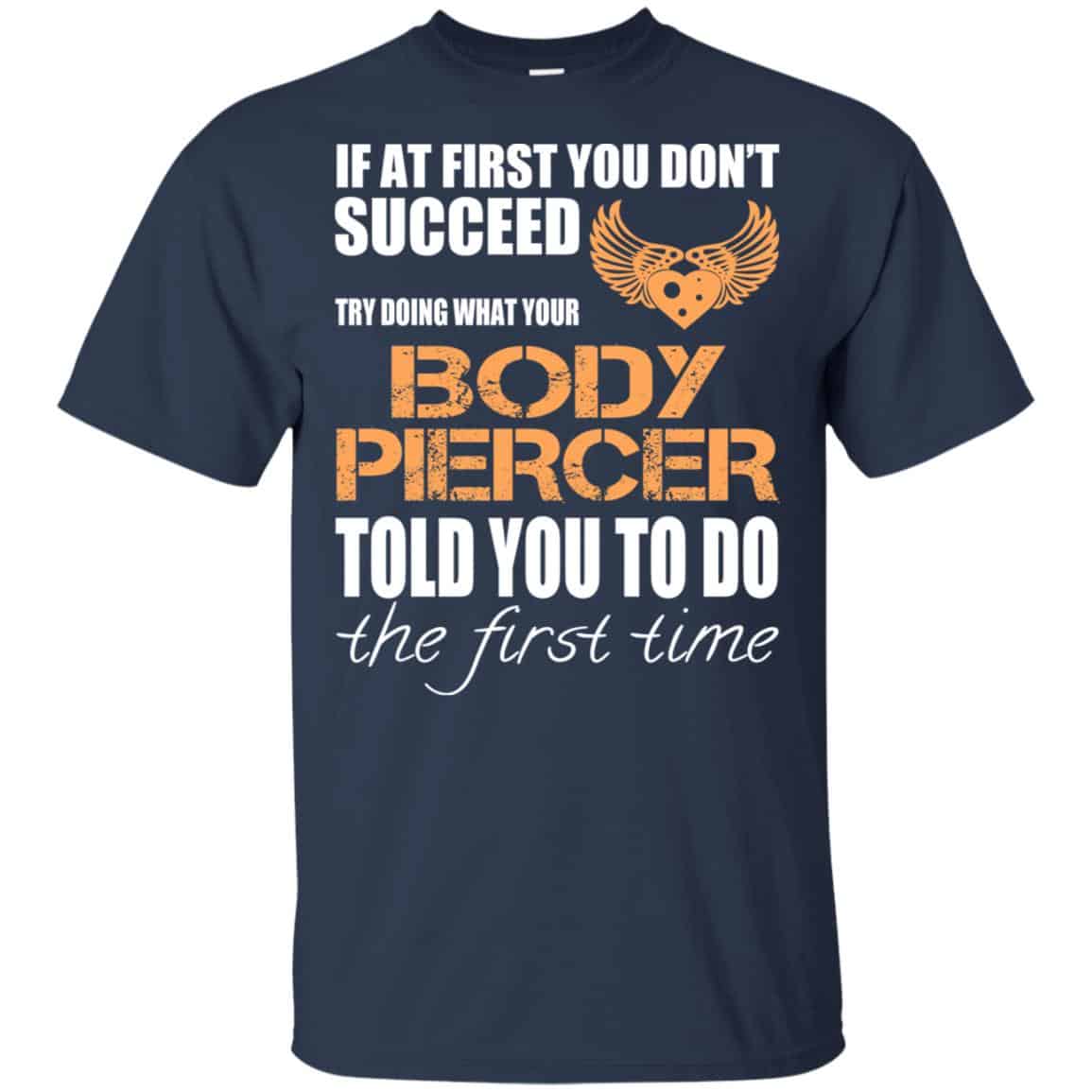 If At First You Don’t Succeed Try Doing What Your Body Piercer Told You To Do The First Time T-Shirts, Hoodie, Tank