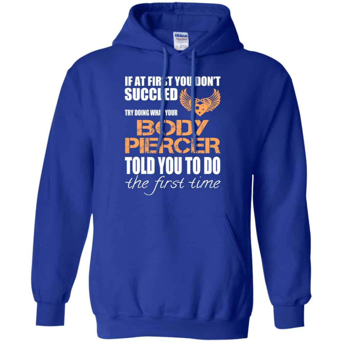 If At First You Don’t Succeed Try Doing What Your Body Piercer Told You To Do The First Time T-Shirts, Hoodie, Tank