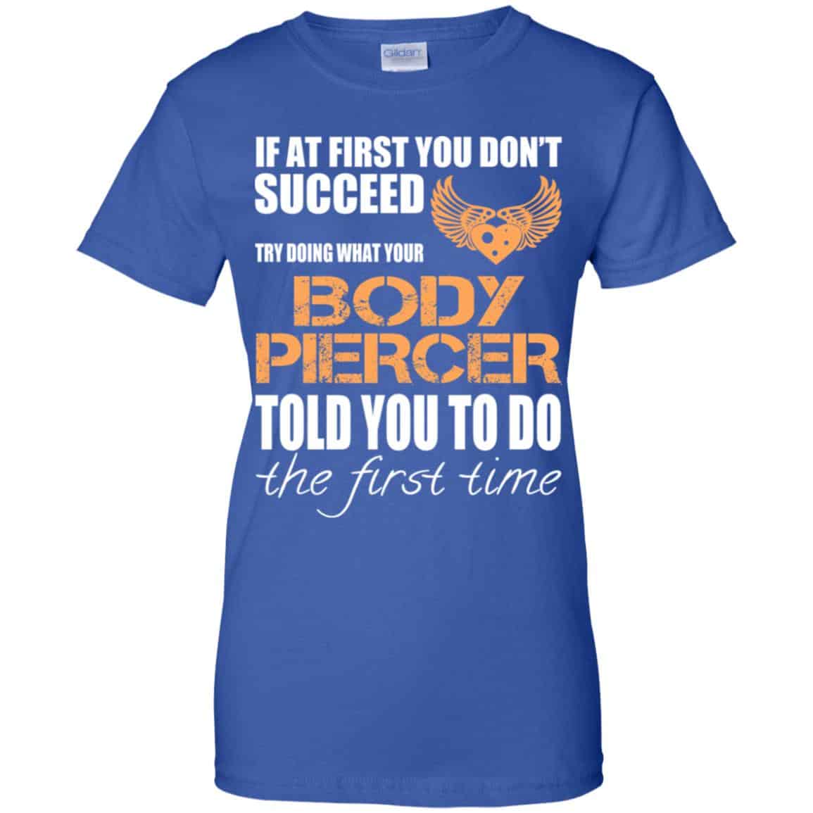 If At First You Don’t Succeed Try Doing What Your Body Piercer Told You To Do The First Time T-Shirts, Hoodie, Tank