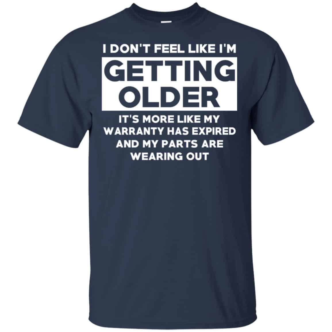 I’m Don’t Feel Like I’m Getting Older It’s More Like My Warranty Has Expired T-Shirts, Hoodie, Tank