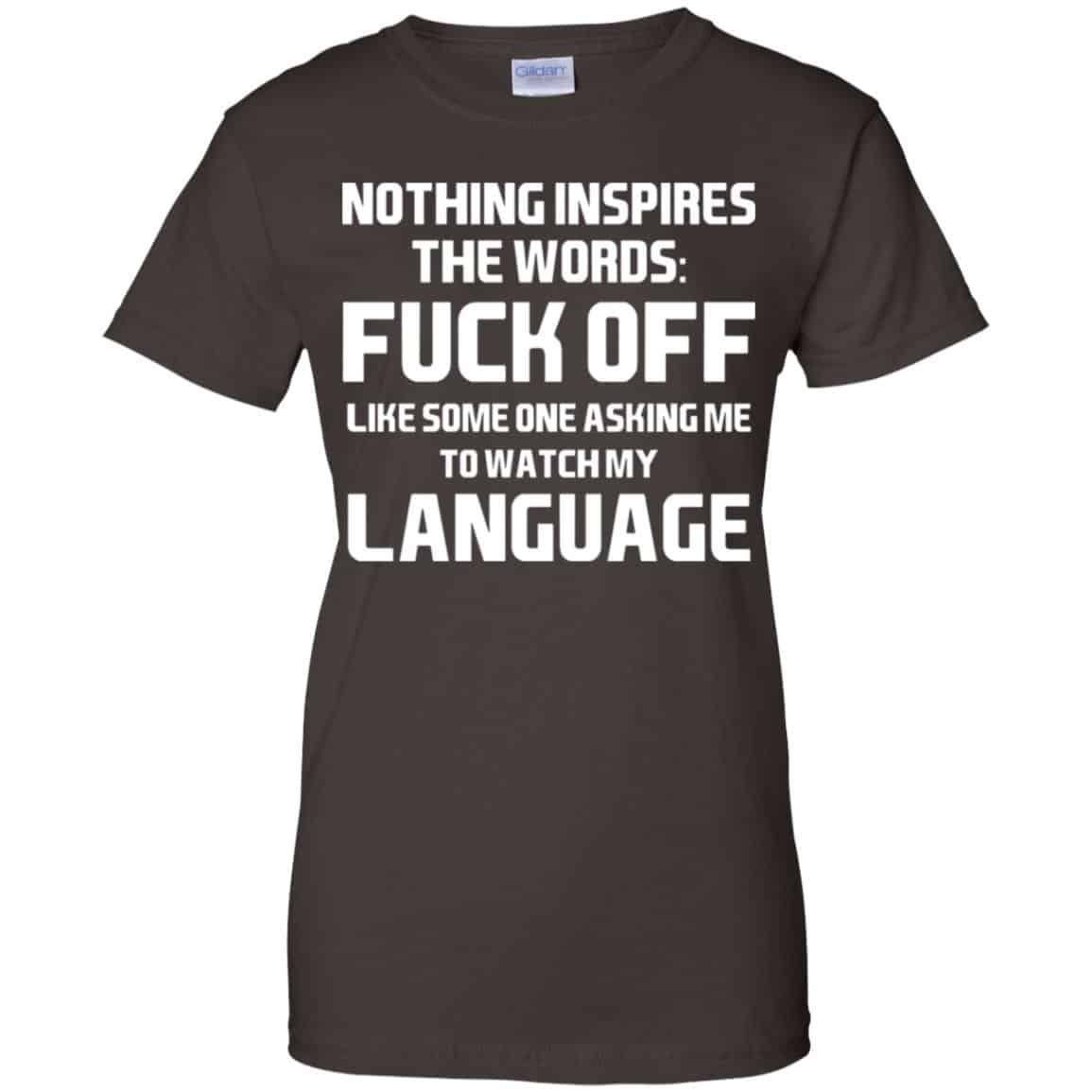 Nothing Inspires The Words: Fuck Off Like Someone Asking Me To Watch My Language T-Shirts, Hoodie, Tank
