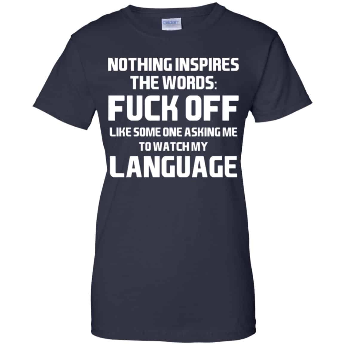 Nothing Inspires The Words: Fuck Off Like Someone Asking Me To Watch My Language T-Shirts, Hoodie, Tank