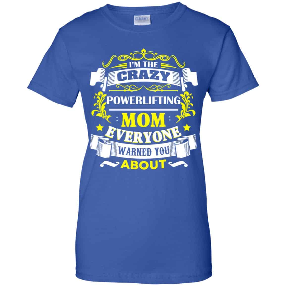 I’m The Crazy Powerlifting Mom Everyone Warned You About T-Shirts, Hoodie, Tank