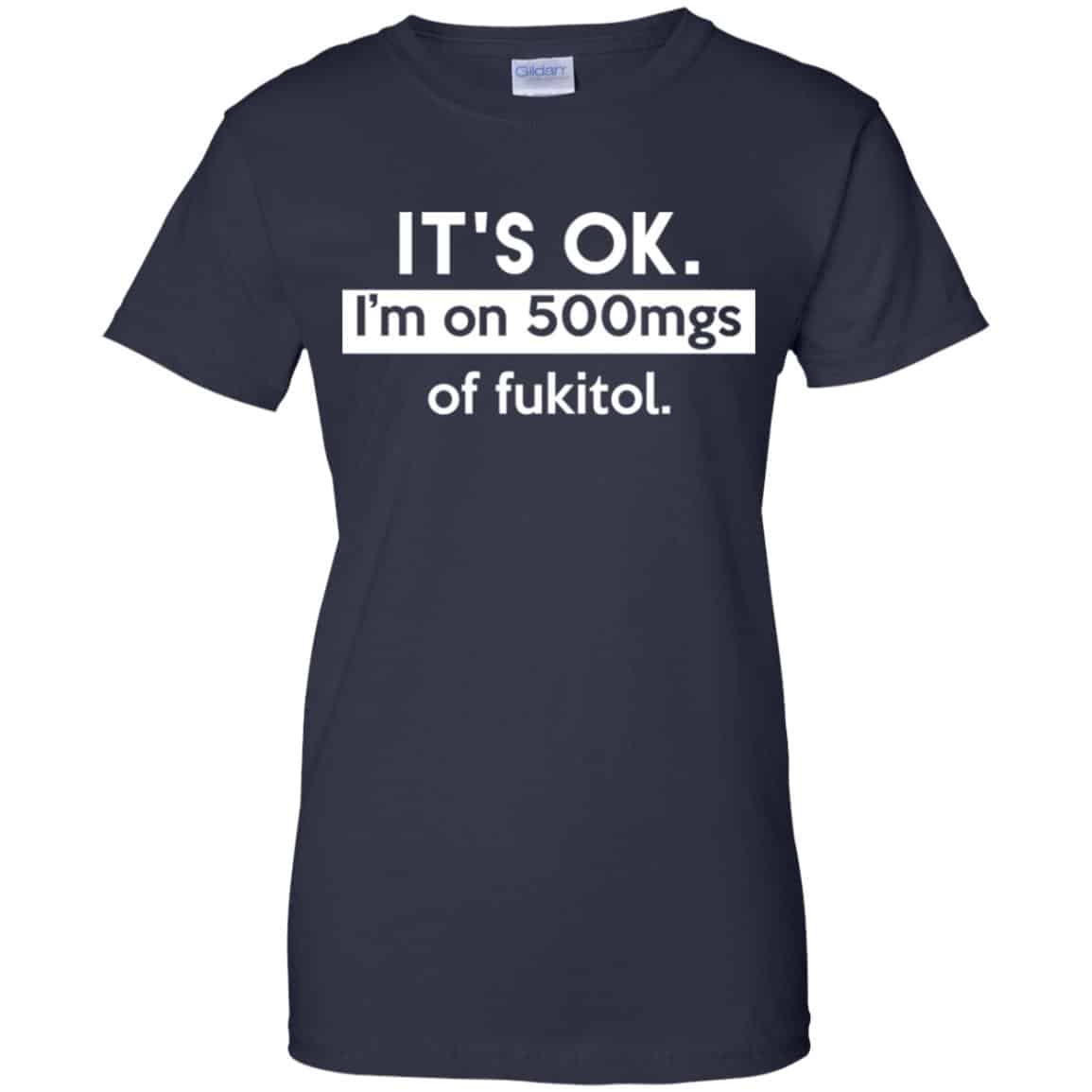 It’s OK I’m Go 500mgs Of Fukitol Shirt, Hoodie, Tank