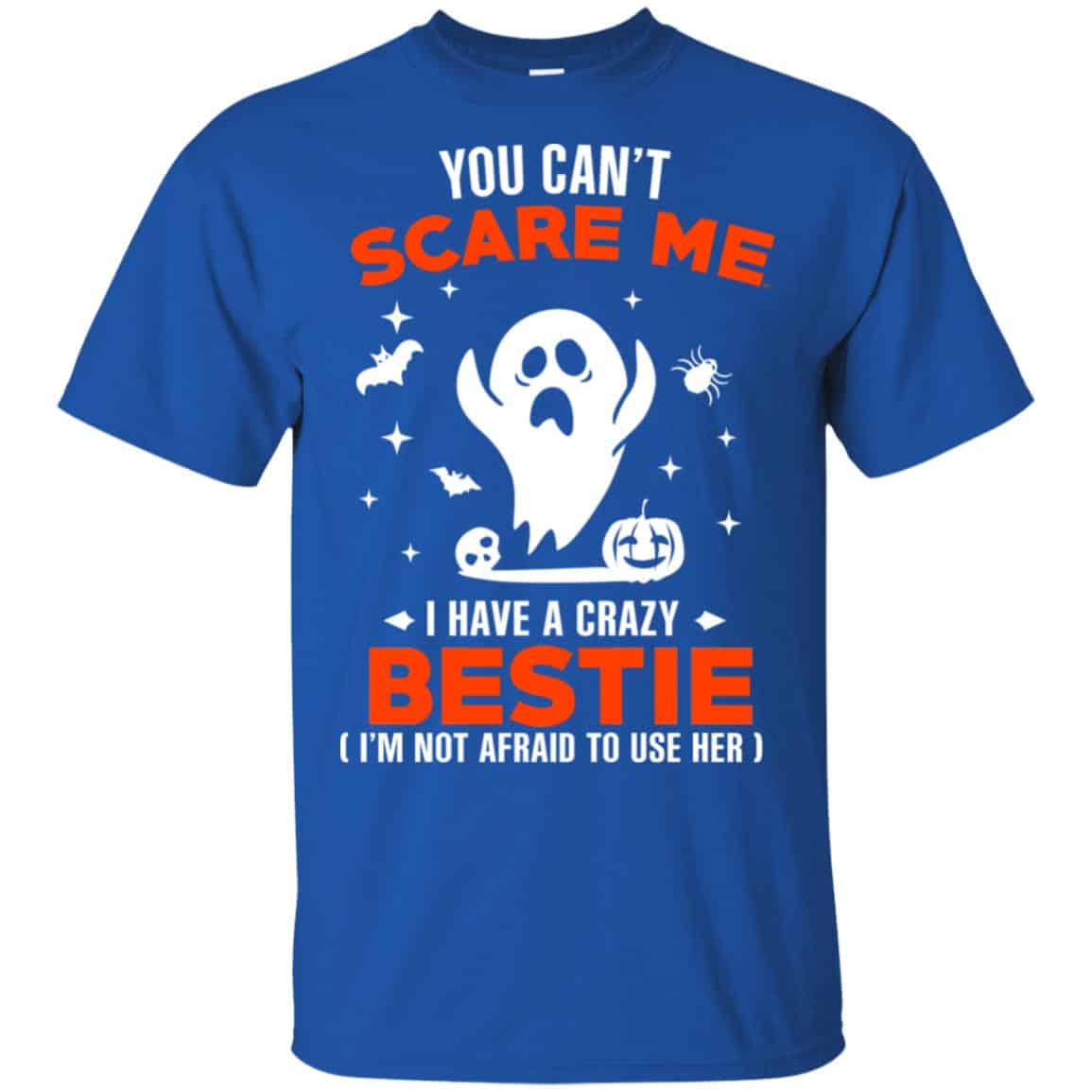 You Can’t Scare Me I Have A Crazy Bestie I’m Not Afraid To User Her T-Shirts, Hoodie, Tank