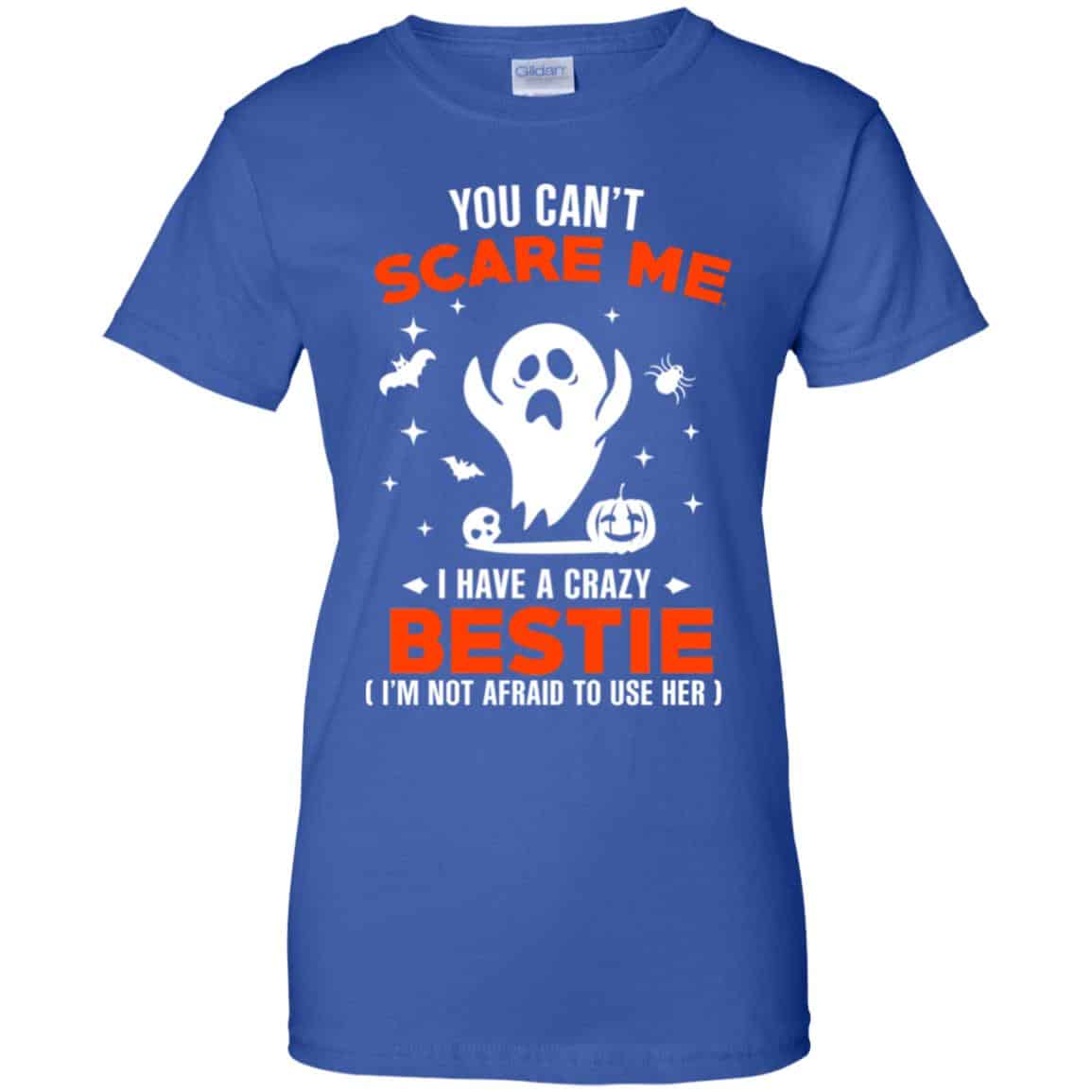 You Can’t Scare Me I Have A Crazy Bestie I’m Not Afraid To User Her T-Shirts, Hoodie, Tank