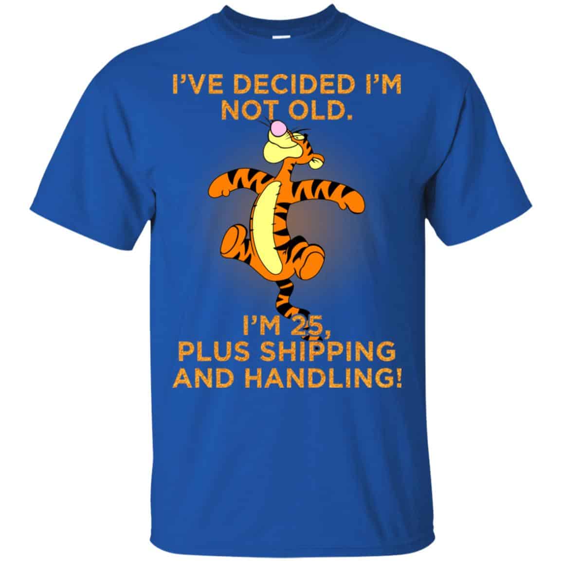 I’ve Decided I’m Not Old I’m 25 Plus Shipping And Handing Shirt, Hoodie, Tank
